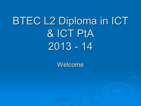 BTEC L2 Diploma in ICT & ICT PtA 2013 - 14 Welcome.