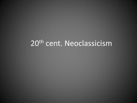 20th cent. Neoclassicism.