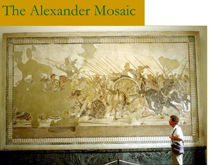 The Alexander Mosaic. The Basics - 2 nd Cent BC - Adapted from earlier painting? - Place – House of the Faun, on floor of exedra on north side of first.