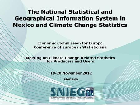 The National Statistical and Geographical Information System in Mexico and Climate Change Statistics The National Statistical and Geographical Information.