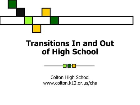 Transitions In and Out of High School Colton High School www.colton.k12.or.us/chs.