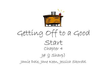Getting Off to a Good Start Chapter 4 J# (J Sharp) Jamie Dale, Jane Keen, Jessica Skordal.