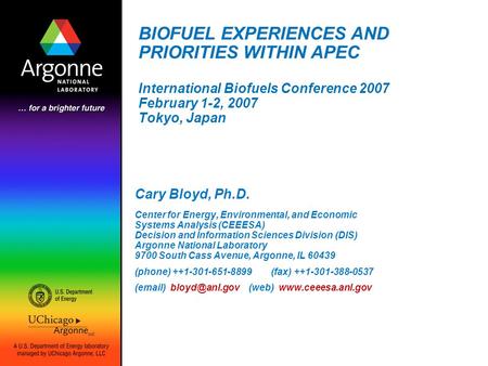 BIOFUEL EXPERIENCES AND PRIORITIES WITHIN APEC International Biofuels Conference 2007 February 1-2, 2007 Tokyo, Japan Cary Bloyd, Ph.D. Center for Energy,