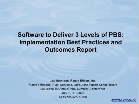 Software to Deliver 3 Levels of PBS: Implementation Best Practices and Outcomes Report Lew Brentano, Ripple Effects, Inc. Ricardo Rosado, Pupil Services,