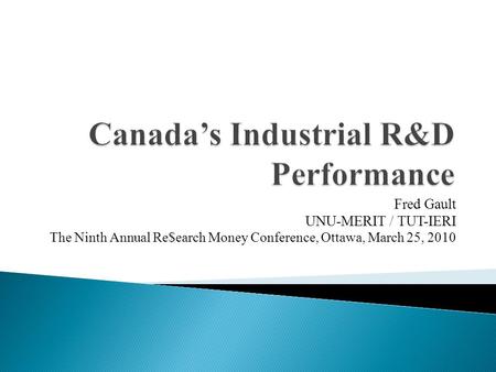 Fred Gault UNU-MERIT / TUT-IERI The Ninth Annual Re$earch Money Conference, Ottawa, March 25, 2010.