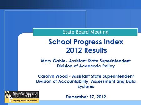 School Progress Index 2012 Results Mary Gable- Assistant State Superintendent Division of Academic Policy Carolyn Wood - Assistant State Superintendent.
