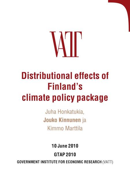 Distributional effects of Finland’s climate policy package Juha Honkatukia, Jouko Kinnunen ja Kimmo Marttila 10 June 2010 GTAP 2010 GOVERNMENT INSTITUTE.