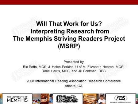 Will That Work for Us? Interpreting Research from The Memphis Striving Readers Project (MSRP) Presented by Ric Potts, MCS; J. Helen Perkins, U of M; Elizabeth.