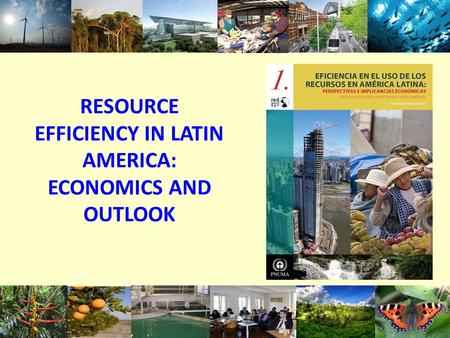 RESOURCE EFFICIENCY IN LATIN AMERICA: ECONOMICS AND OUTLOOK 1.