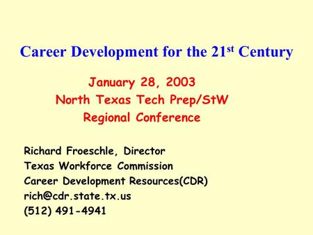 Career Development for the 21 st Century January 28, 2003 North Texas Tech Prep/StW Regional Conference Richard Froeschle, Director Texas Workforce Commission.