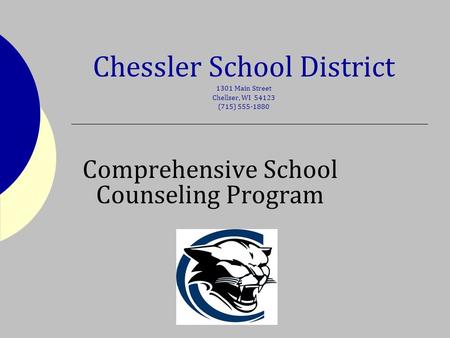 Chessler School District 1301 Main Street Chellser, WI 54123 (715) 555-1880 Comprehensive School Counseling Program.