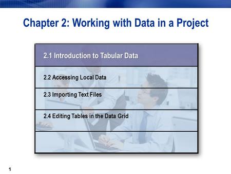 11 Chapter 2: Working with Data in a Project 2.1 Introduction to Tabular Data 2.2 Accessing Local Data 2.3 Importing Text Files 2.4 Editing Tables in the.