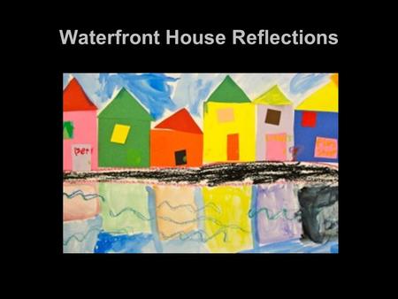 Waterfront House Reflections. On the white paper, draw 2 horizontal lines. Below these lines, draw ripples for water.