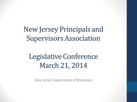 New Jersey Principals and Supervisors Association Legislative Conference March 21, 2014 New Jersey Department of Education.