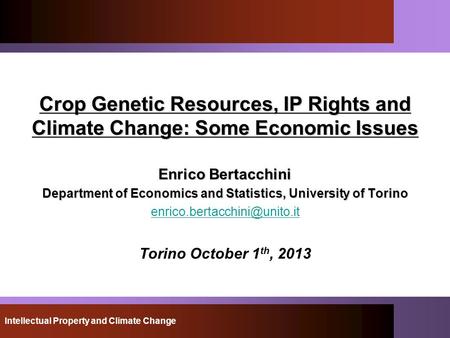 Intellectual Property and Climate Change Crop Genetic Resources, IP Rights and Climate Change: Some Economic Issues Enrico Bertacchini Department of Economics.