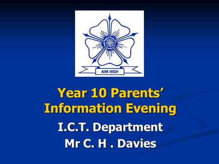 Year 10 Parents’ Information Evening I.C.T. Department Mr C. H. Davies.