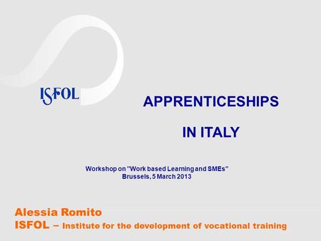 Alessia Romito ISFOL – Institute for the development of vocational training APPRENTICESHIPS IN ITALY Workshop on Work based Learning and SMEs Brussels,