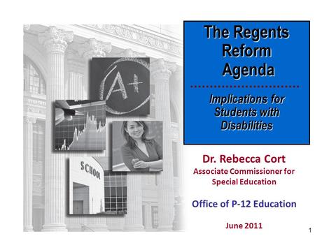 1 The Regents Reform Agenda Agenda Implications for Students with Disabilities Dr. Rebecca Cort Associate Commissioner for Special Education Office of.