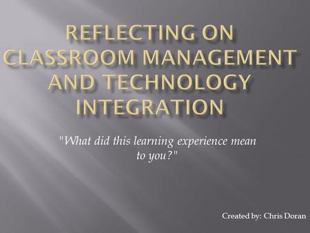 What did this learning experience mean to you? Created by: Chris Doran.