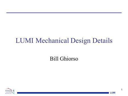 LUMI 1 LUMI Mechanical Design Details Bill Ghiorso.