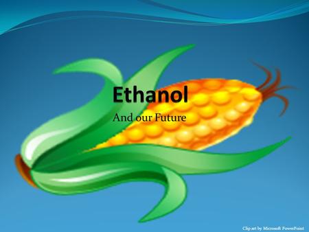 Ethanol And our Future Clip art by Microsoft PowerPoint.