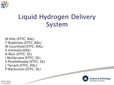 MICE CM30 7 th July 2011 Liquid Hydrogen Delivery System M Hills (STFC, RAL) T Bradshaw (STFC, RAL) M Courthold (STFC, RAL) S Ishimoto (KEK) A Muir (STFC,