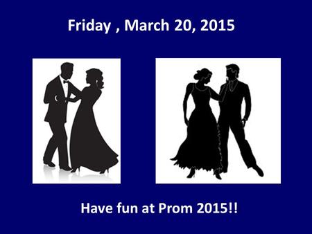 Friday, March 20, 2015 Have fun at Prom 2015!! !.