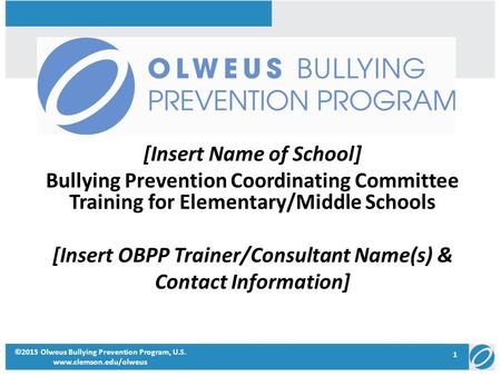 [Insert Name of School] Bullying Prevention Coordinating Committee Training for Elementary/Middle Schools [Insert OBPP Trainer/Consultant Name(s) & Contact.