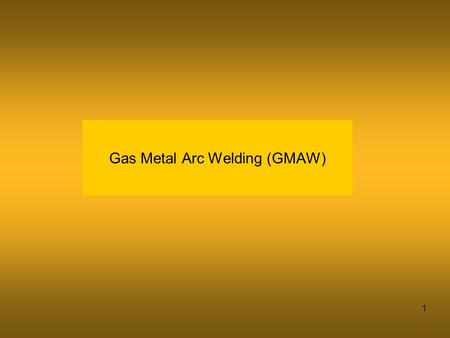 Gas Metal Arc Welding (GMAW)