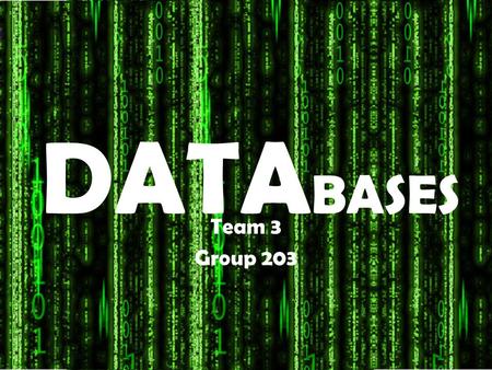 DATA BASES Team 3 Group 203. What is a DATABASE? A database is a collection of data from one context and systematically stored for later use. In this.