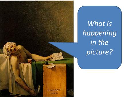 What is happening in the picture?. Why was marat important to the French revolution? Why did Charlotte Corday murder him?