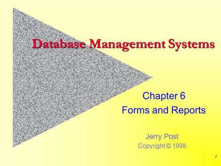 Jerry Post Copyright © 1998 1 Database Management Systems Chapter 6 Forms and Reports.