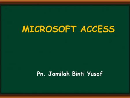 MICROSOFT ACCESS Pn. Jamilah Binti Yusof. DEFINITION A database is the computer equivalent of an organized list of information. Typically, this information.