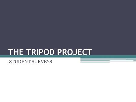 THE TRIPOD PROJECT STUDENT SURVEYS. What is the Tripod Project? Student voice survey Measures student perceptions and perspectives Captures key dimensions.
