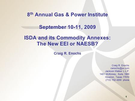 8th Annual Gas & Power Institute September 10-11, 2009 ISDA and its Commodity Annexes: The New EEI or NAESB? Craig R. Enochs Craig R. Enochs cenochs@jw.com.