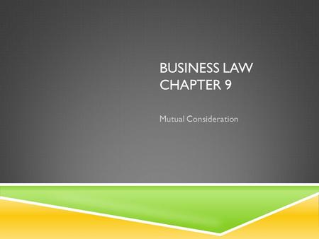 BUSINESS Law Chapter 9 Mutual Consideration.