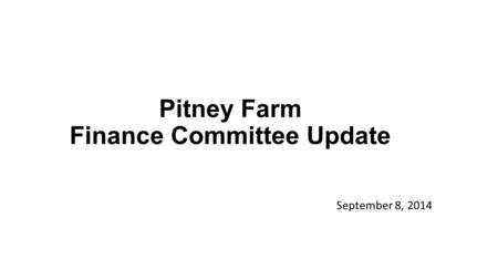 Pitney Farm Finance Committee Update September 8, 2014.