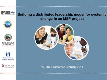 Building a distributed leadership model for systemic change in an MSP project NSF LNC Conference February 2013.