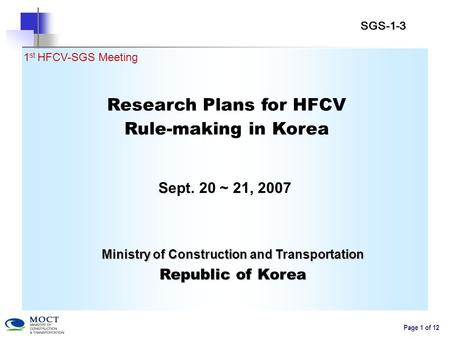 Page 1 of 12 Research Plans for HFCV Rule-making in Korea Sept. 20 ~ 21, 2007 1 st HFCV-SGS Meeting Ministry of Construction and Transportation Republic.