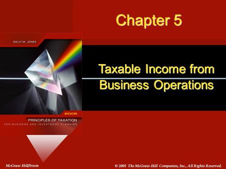 #5-1 McGraw-Hill/Irwin © 2005 The McGraw-Hill Companies, Inc., All Rights Reserved. Taxable Income from Business Operations McGraw-Hill/Irwin © 2005 The.