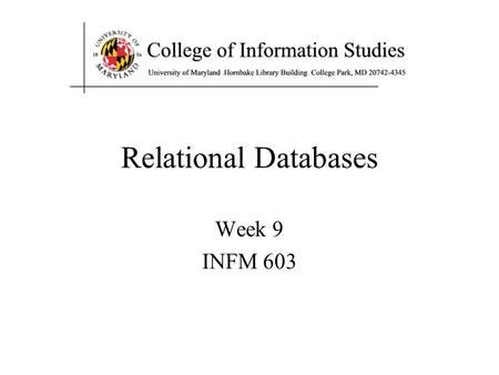 Relational Databases Week 9 INFM 603. Agenda Relational database design Microsoft Access MySQL Main Class Project Proposal Presentation.