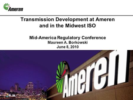 1 Transmission Development at Ameren and in the Midwest ISO Mid-America Regulatory Conference Maureen A. Borkowski June 8, 2010.