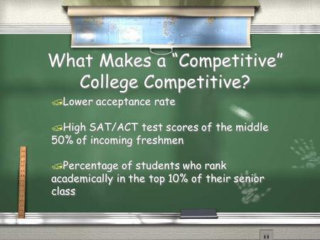 What Makes a “Competitive” College Competitive? / Lower acceptance rate / High SAT/ACT test scores of the middle 50% of incoming freshmen / Percentage.