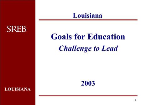 LOUISIANA 1 Goals for Education Challenge to Lead 2003 Louisiana.