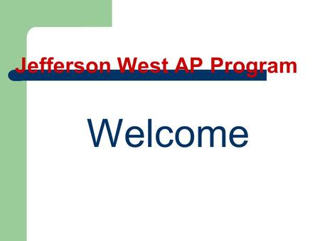 Jefferson West AP Program Welcome. Congratulations!! You are here because your son or daughter has risen to the challenge of taking an advanced placement.