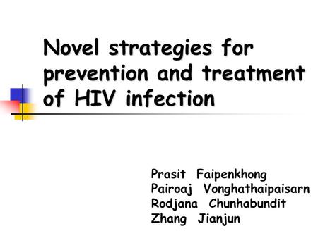 Novel strategies for prevention and treatment of HIV infection Prasit Faipenkhong Pairoaj Vonghathaipaisarn Rodjana Chunhabundit Zhang Jianjun.