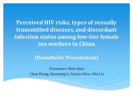 Perceived HIV risks, types of sexually transmitted diseases, and discordant infection status among low-tier female sex workers in China (Roundtable Presentation)