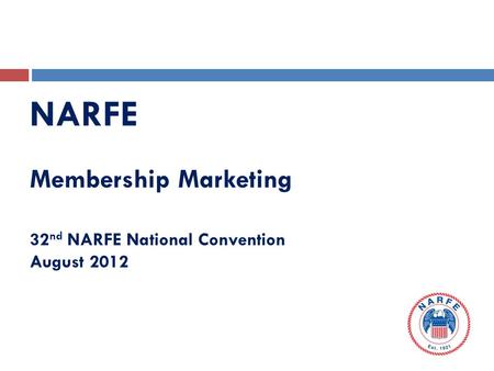 NARFE Membership Marketing 32 nd NARFE National Convention August 2012.