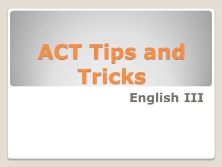 ACT Tips and Tricks English III.