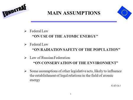1 MAIN ASSUMPTIONS  Federal Law “ON USE OF THE ATOMIC ENERGY”  Federal Law “ON RADIATION SAFETY OF THE POPULATION”  Law of Russian Federation “ON CONSERVATION.